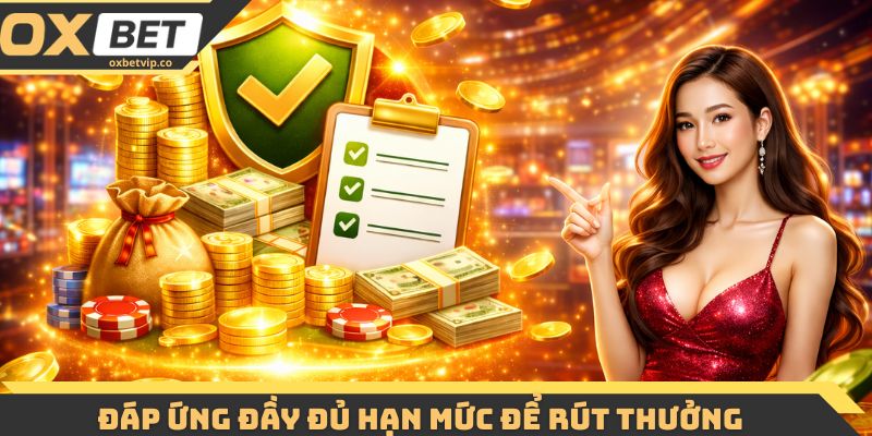 Đáp ứng đầy đủ hạn mức để rút thưởng thành công