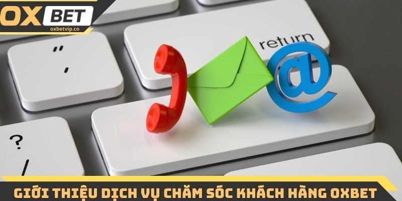 Liên hệ Oxbet - Cập Nhật Các Kênh Hỗ Trợ Chính Thức 1 Giới thiệu dịch vụ chăm sóc khách hàng Oxbet