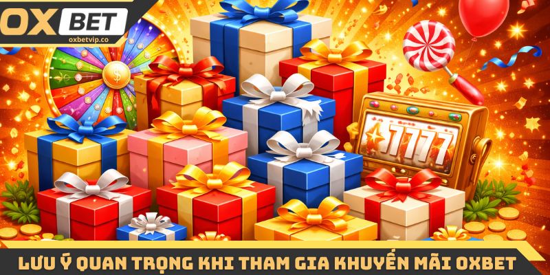 Lưu ý quan trọng khi tham gia khuyến mãi Oxbet
